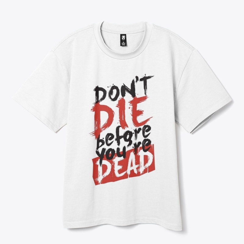 DONT DIE BEFORE YOU ARE DEAD 