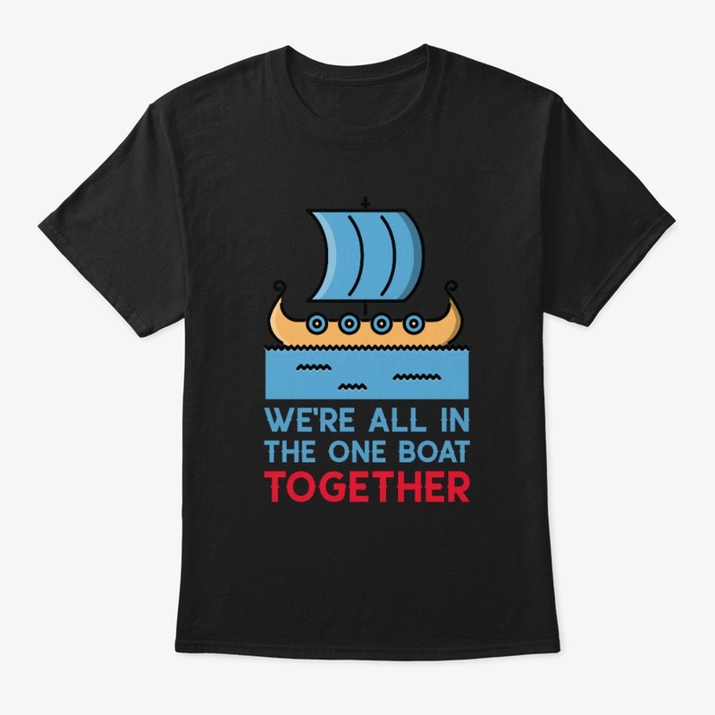 WE'RE ALL IN THE ONE BOAT 