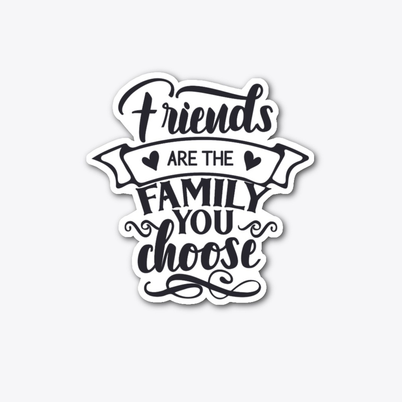 Friends are the Family You choose