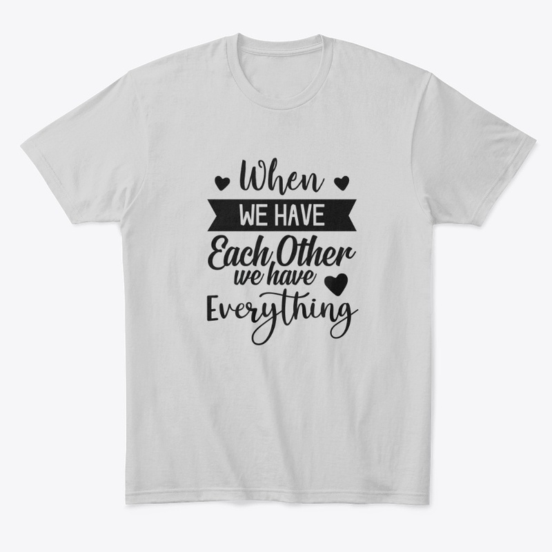 Together, We Have Everything T-Shirt