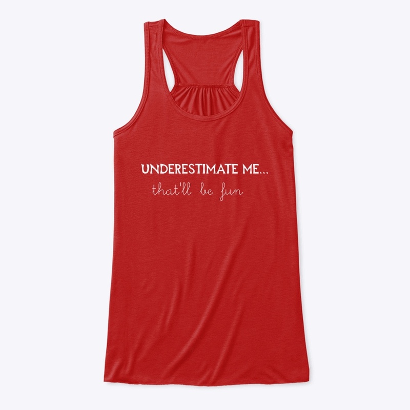 Underestimate me...that'll be fun