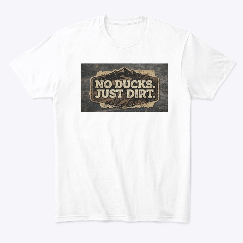 No Ducks. Just Dirt.
