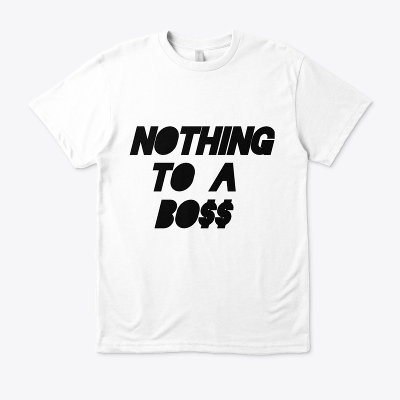 Nothing To A Boss Merch 