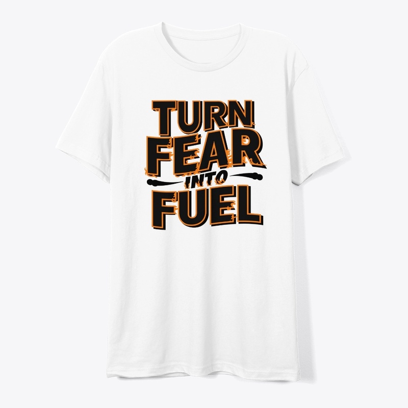 Turn fear into fuel Design T-shirt