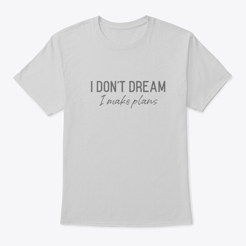 I don't dream I make plans