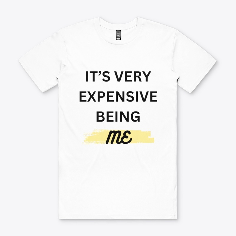 IT'S VERY EXPENSIVE BEING ME T-SHIRT