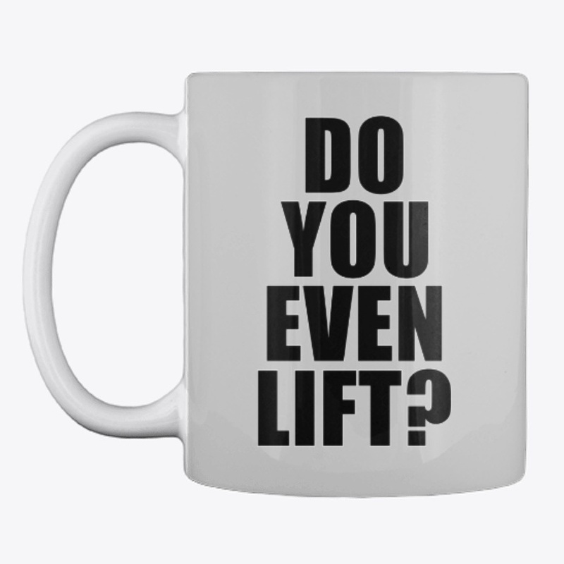 DO YOU EVEN LIFT?