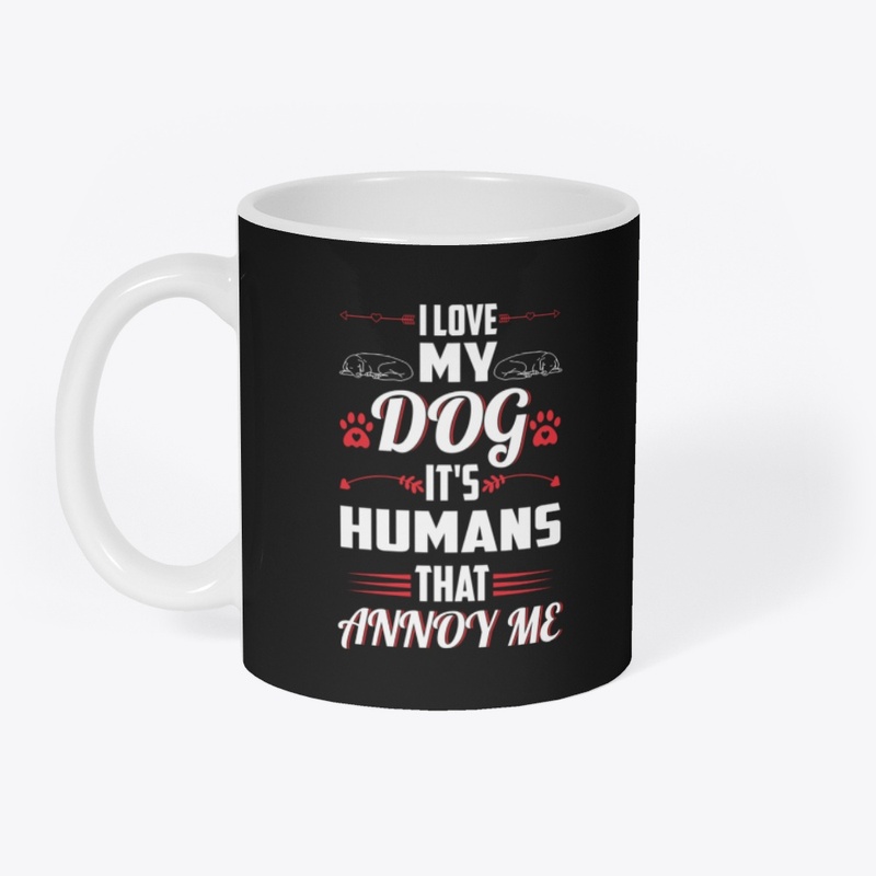I Love My Dog It's Humans That Annoy Me