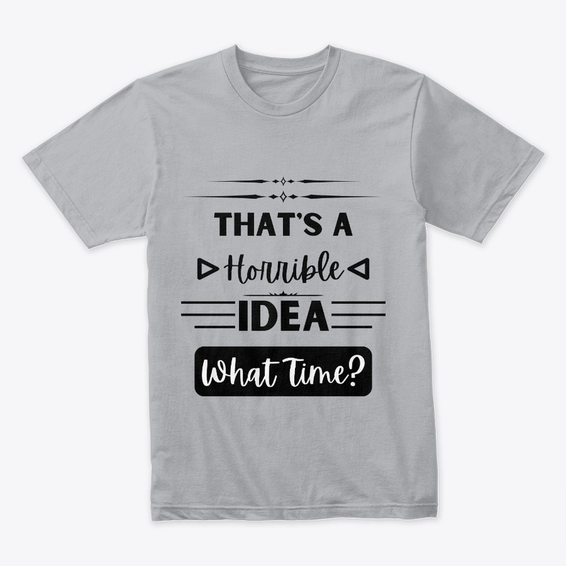 That's a Horrible Idea... What Time?