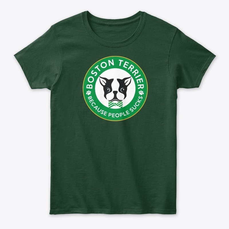 Boston Terrier - Because People Sucks