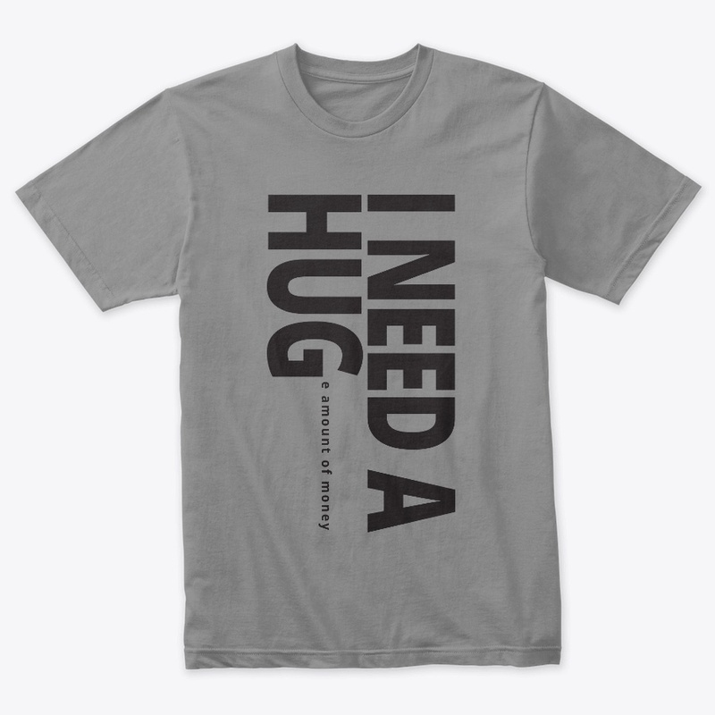 I need a Hug Money Premium T-shirt