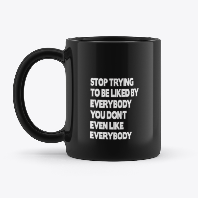 Stop Trying To Be Liked By Everybody Tee