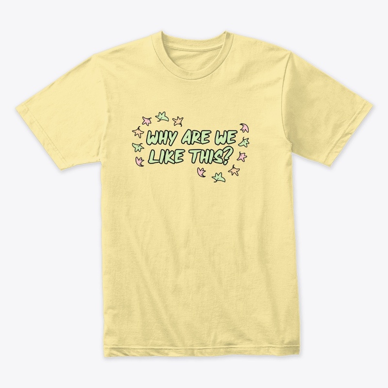 Why Are We Like This Tee