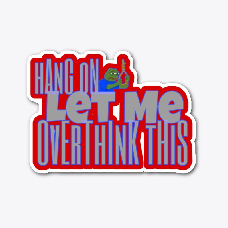 Hang on Let me overthink this