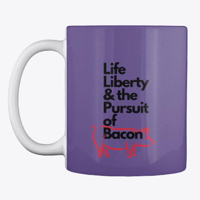 Life Liberty & the Pursuit of Bacon