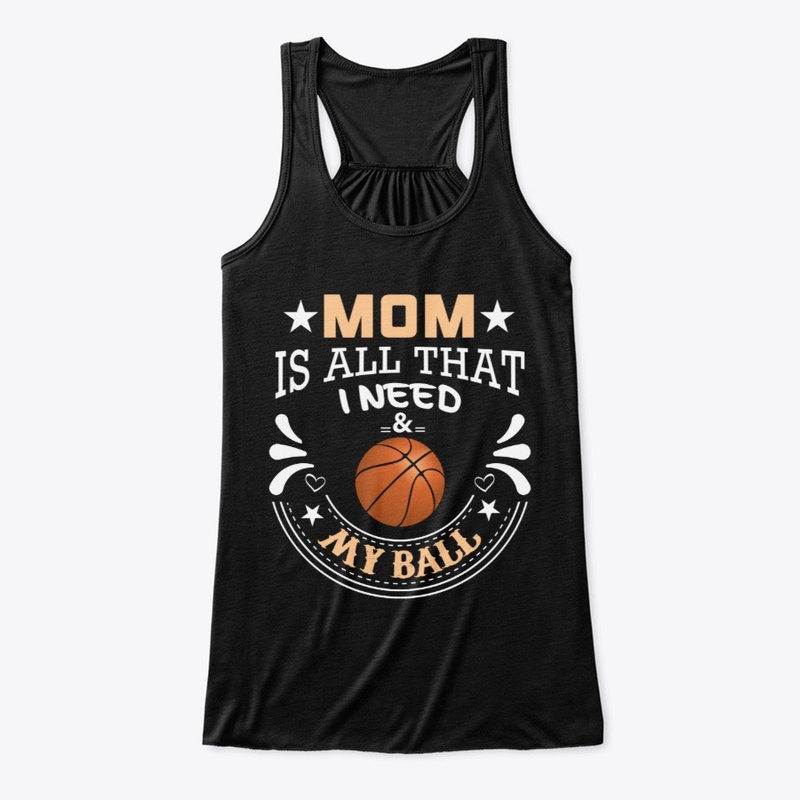 Mom Is All That I Need & My Basketball