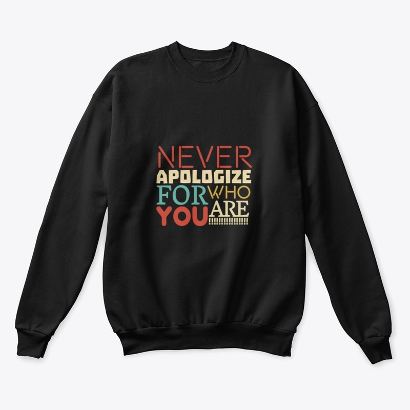 Never Apologize for who you are