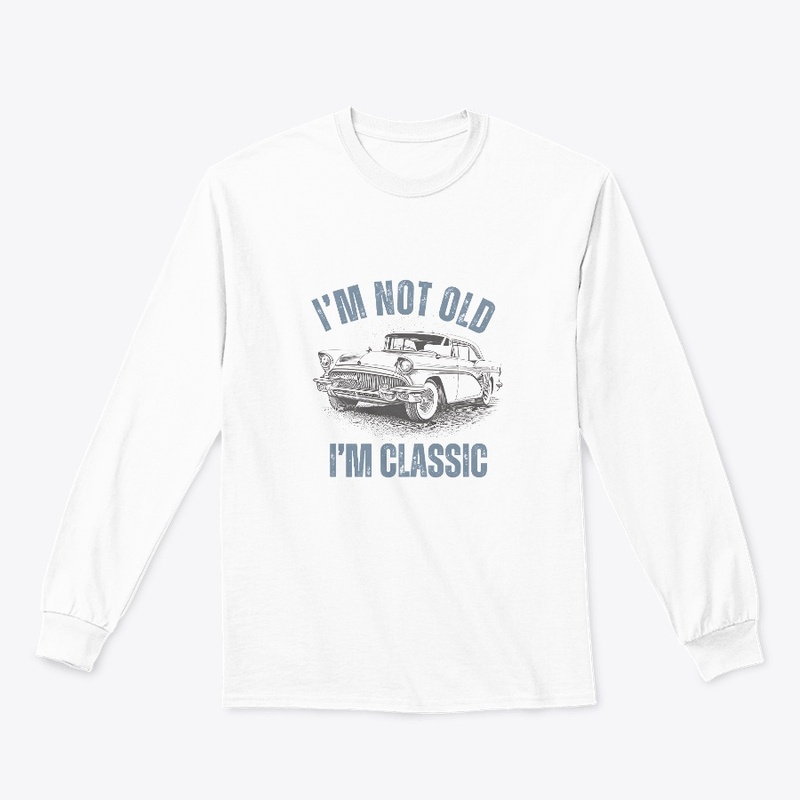 I'm Not Old I'm Classic. Old But Gold
