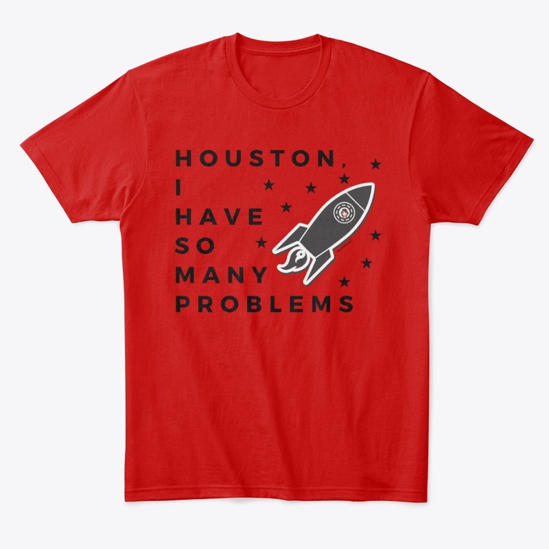 Houston I Have So Many Problems