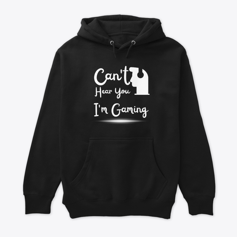Can't Hear You I'm Gaming T shirt
