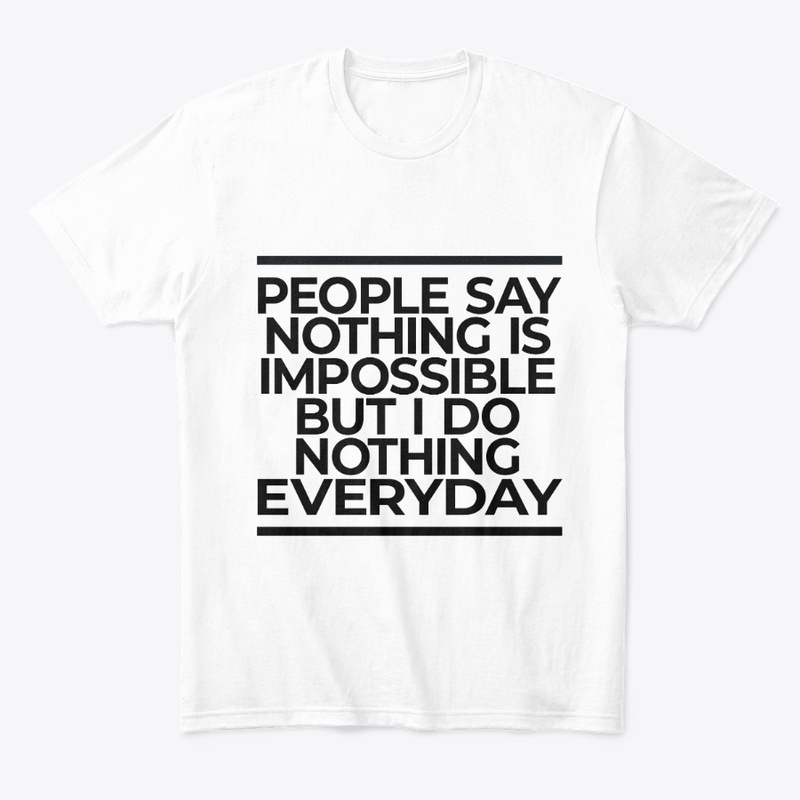 People say nothing is impossible t-shirt