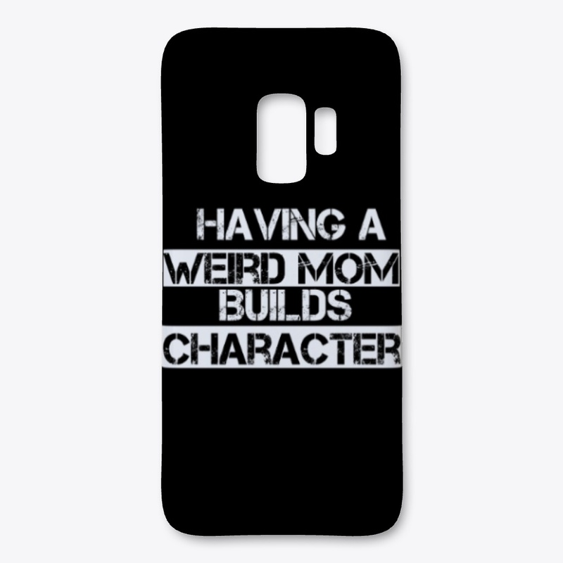 Having A Weird Mom Builds Character 