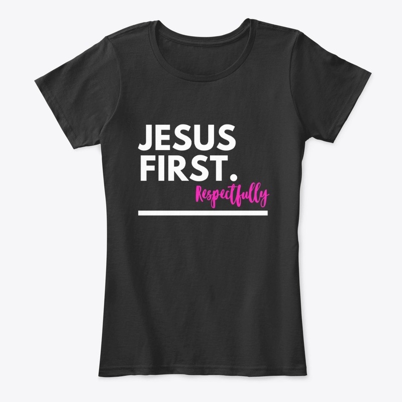 Jesus First. Respectfully 