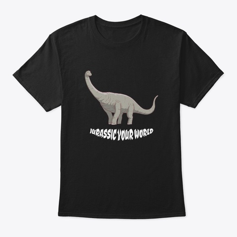 Jurassic Your World On T Shirt For Gift  Black T-Shirt Front