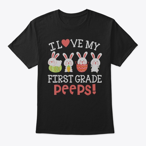 I Love My First Grade Peeps Bunnies East Black T-Shirt Front