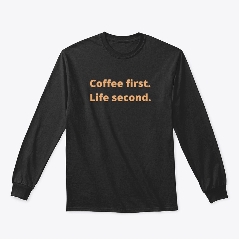 Coffee first. Life second. - coffee love