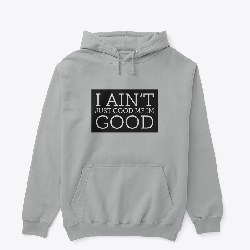 I AINT JUST GOOD 