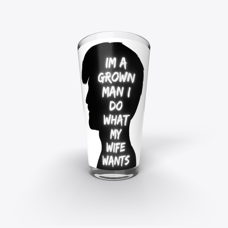 i'm grown man i do what my wife wants