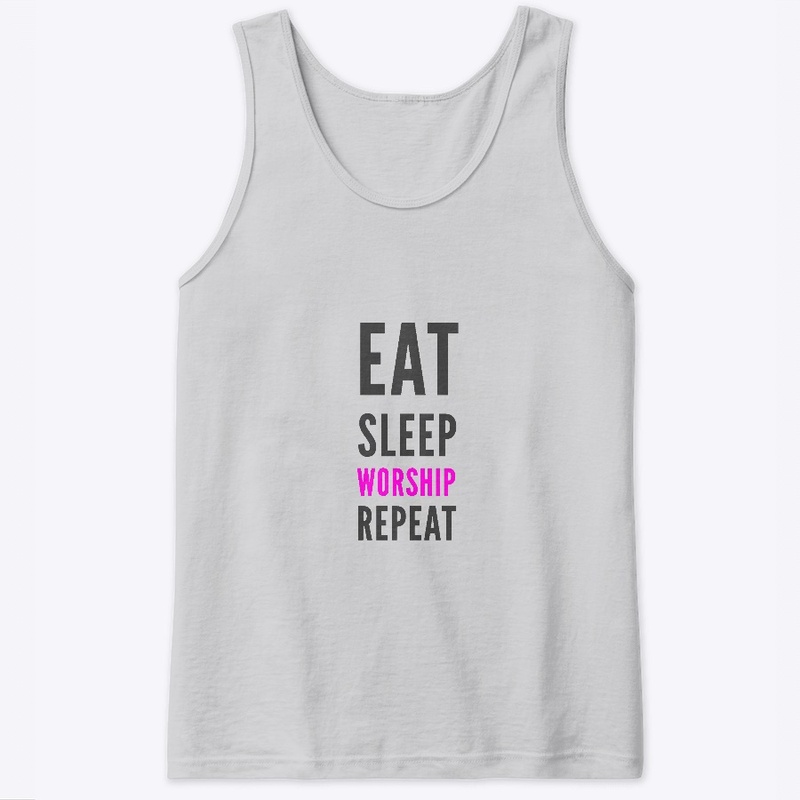 "Eat, Sleep, Worship, Repeat" 