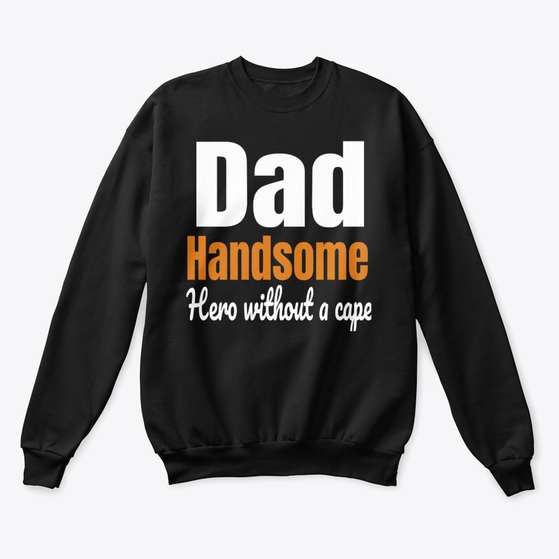 Dad,Handsome,Kind,Hero without a cape.