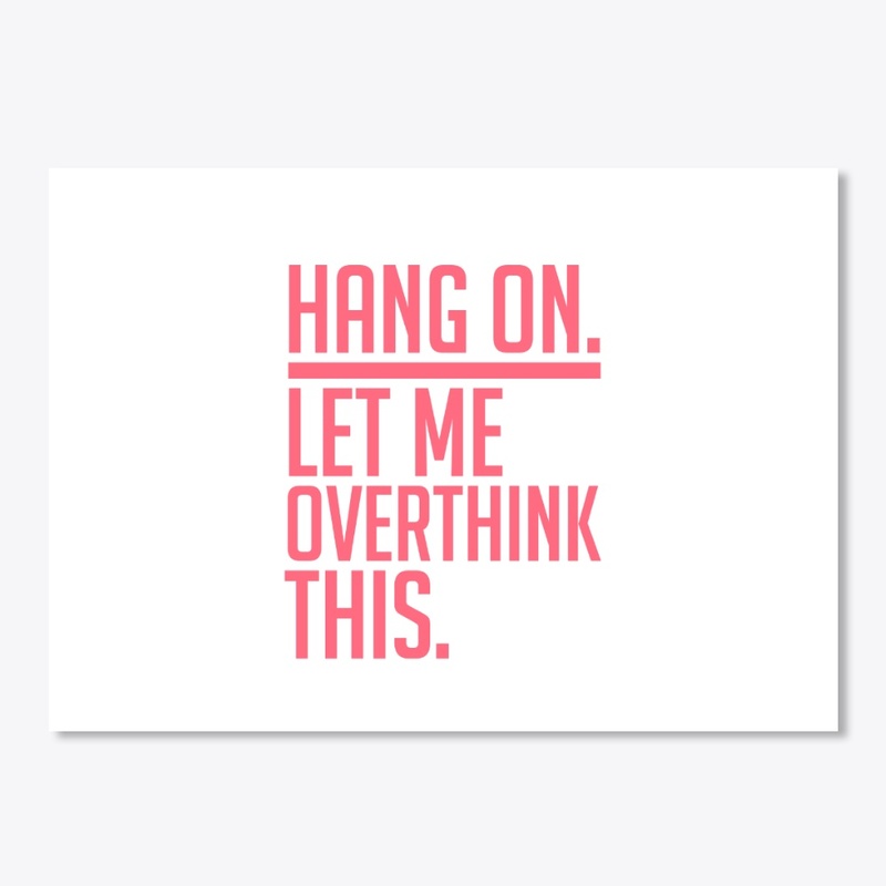 Hang on. Let me overthink this.