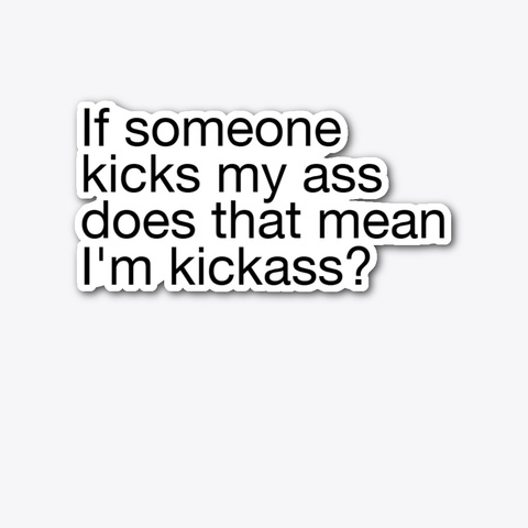 I Can Kick Ass Because I Have Learned Standard Kaos Front