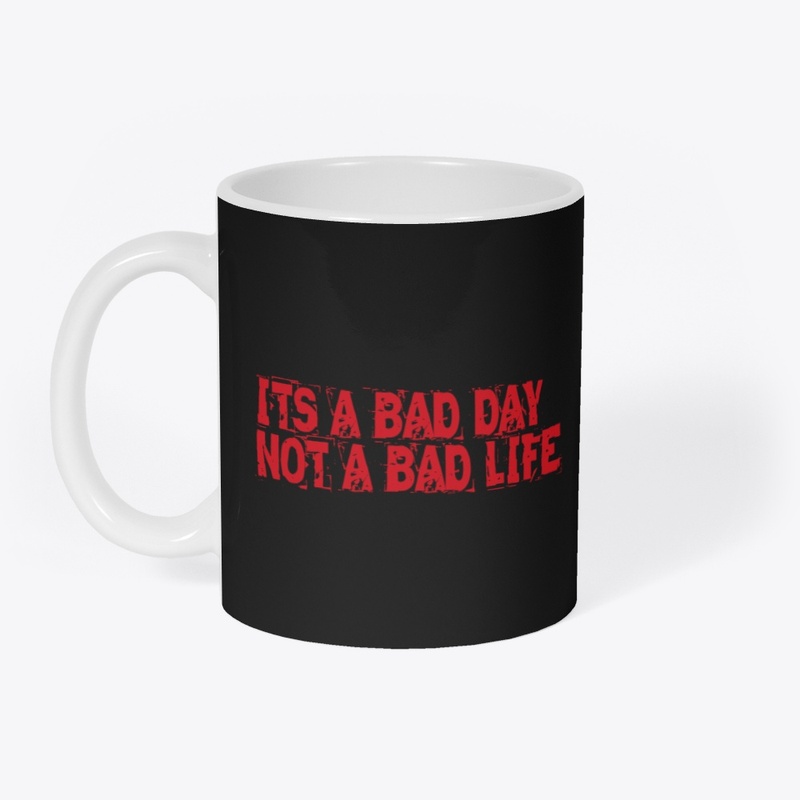 ITS A BAD DAY NOT A BAD LIFE
