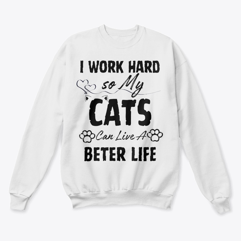 I Work Hard so My Cats Can Live a Bette