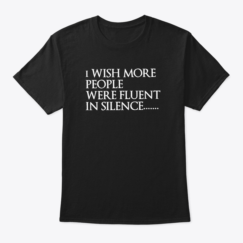 I WISH PEOPLE WERE FLUENT IN SILENCE
