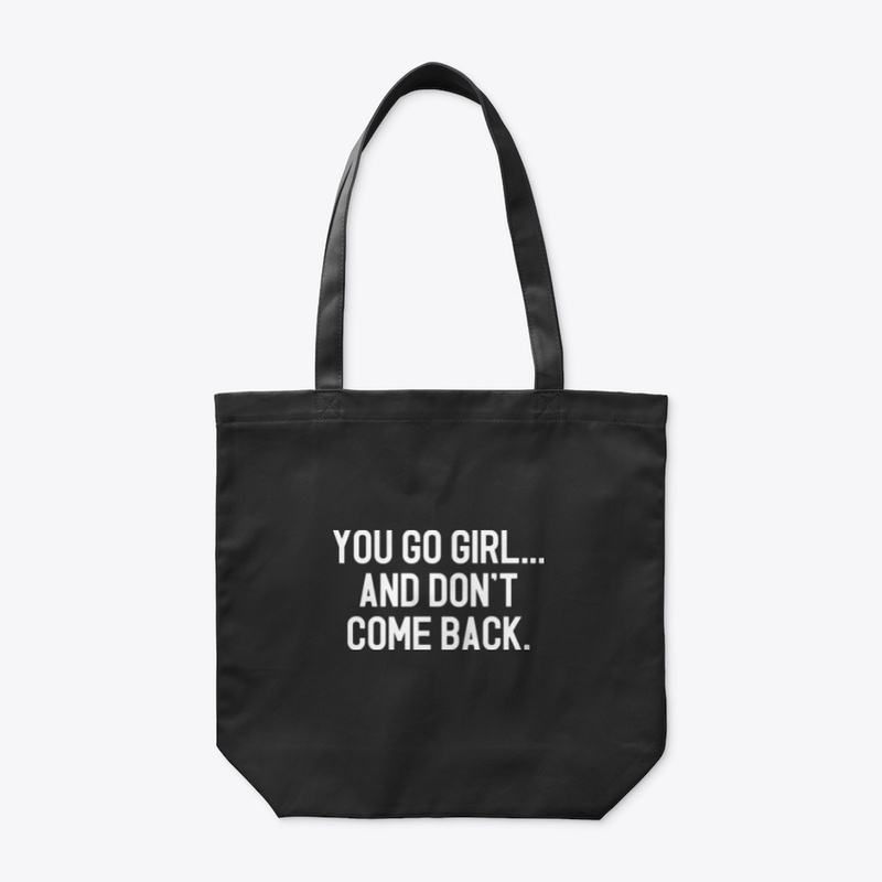 You Go Girl And Don't Come Back T-Shirt