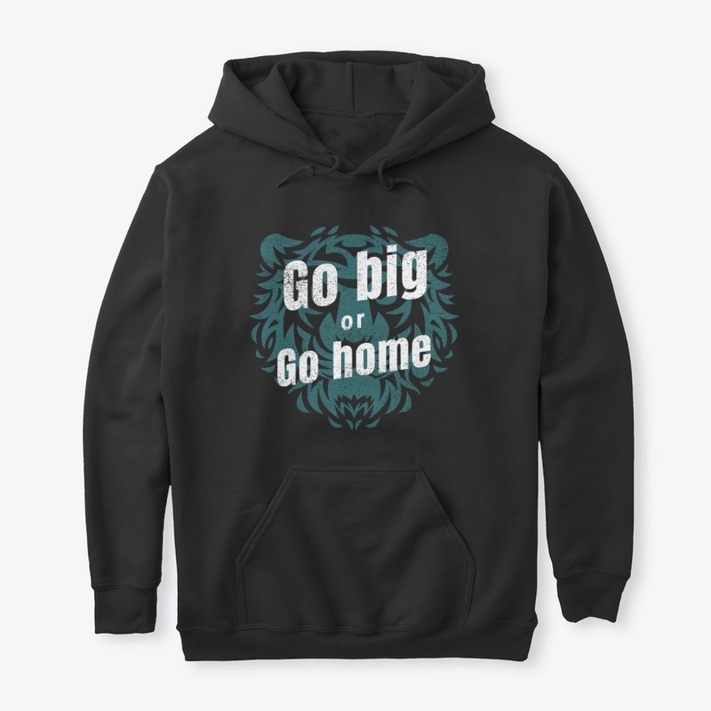 Go Big or Go Home
