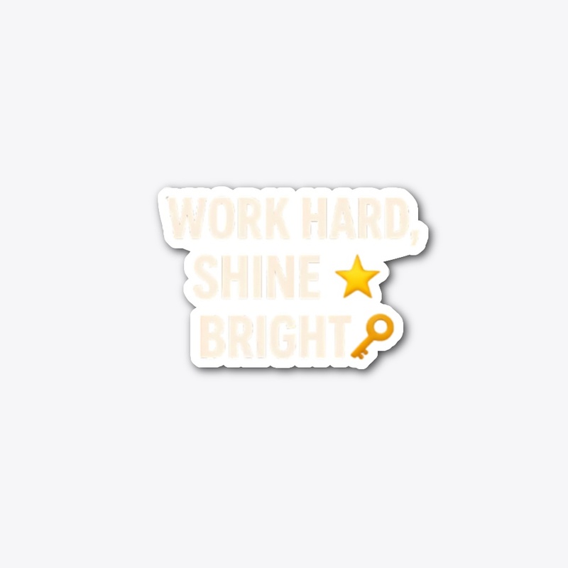 Work hard shine bright 