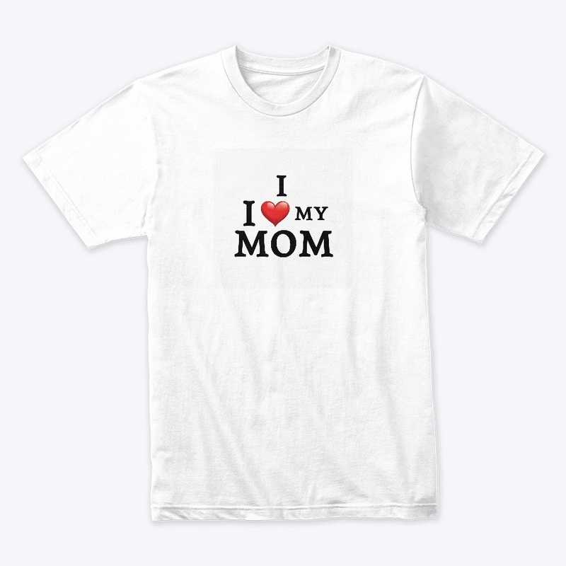 I Love My Mom T-Shirt