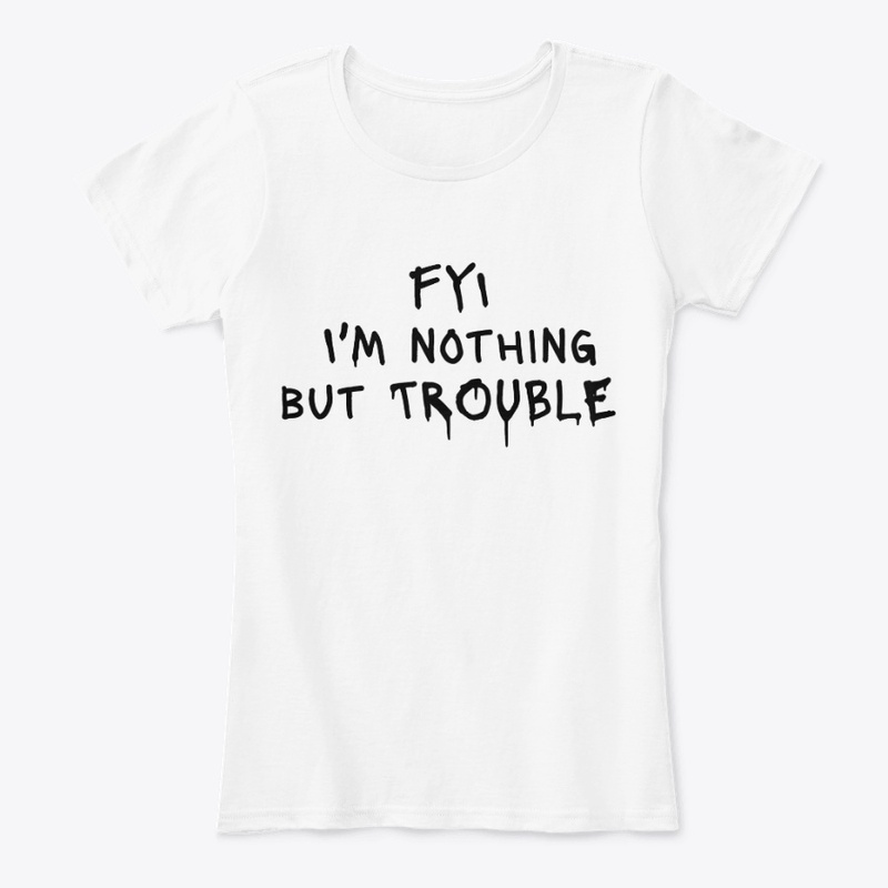 Fyi I M Nothing but Trouble - Women's Comfort Tee
