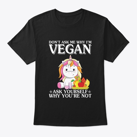 Do Not Ask Me Why I Am Vegan Unicorn  Fu Black T-Shirt Front