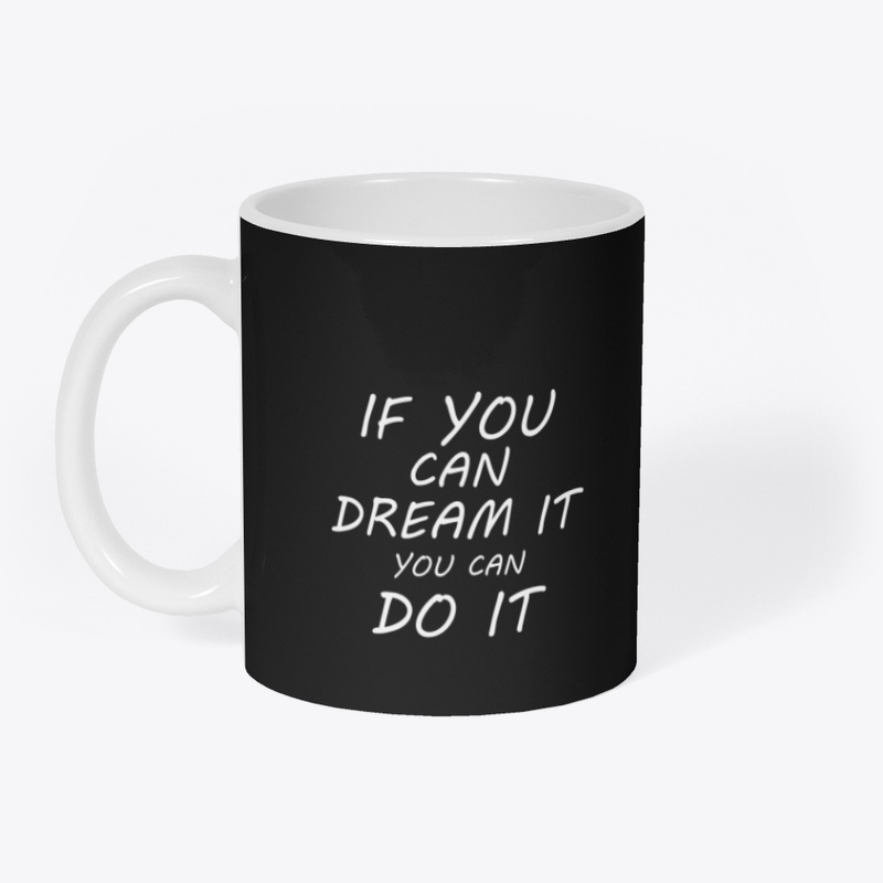 IF YOU CAN DREAM IT YOU CAN DO IT