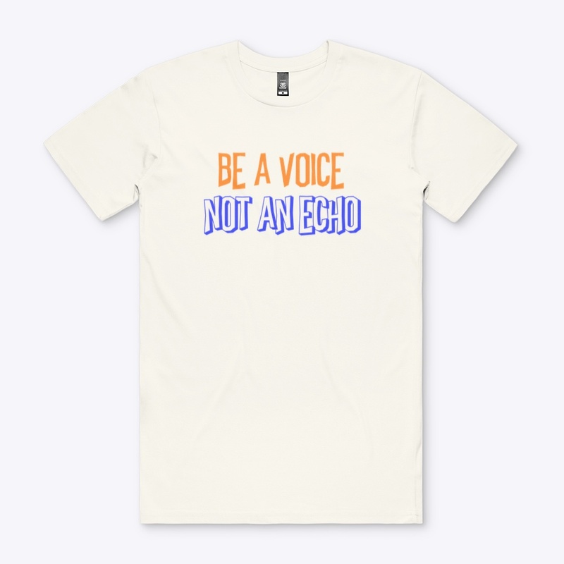 BE A VOICE, NOT AN ECHO