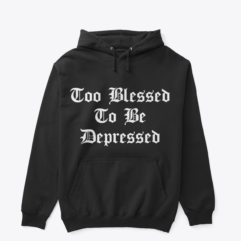 Too Blessed To Be Depressed