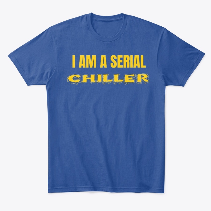 I am Serial Chiller funny quote