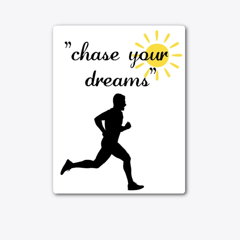 "Chase Your Dreams."